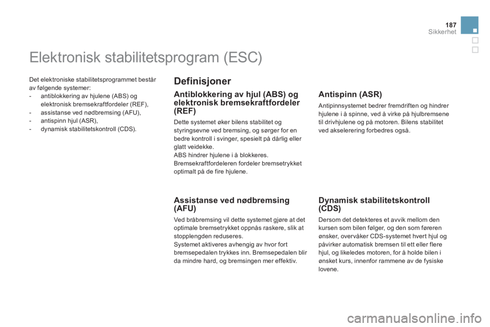 CITROEN DS5 HYBRID 2013  InstruksjonsbØker (in Norwegian) 187
Sikkerhet
  Det elektroniske stabilitetsprogrammet består 
av 
følgende systemer: 
   
 
-  antiblokkering av hjulene (ABS) og elektronisk bremsekraftfordeler (REF),
   
-   assistanse ved nødb