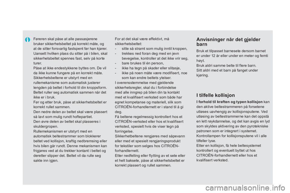 CITROEN DS5 HYBRID 2013  InstruksjonsbØker (in Norwegian)    
 
 
 
Føreren skal påse at alle passasjerenebruker sikkerhetsbeltet på korrekt måte, og at de sitter forsvarlig fastspent før han kjører. 
Uansett hvilken plass du sitter på i bilen, skalsi