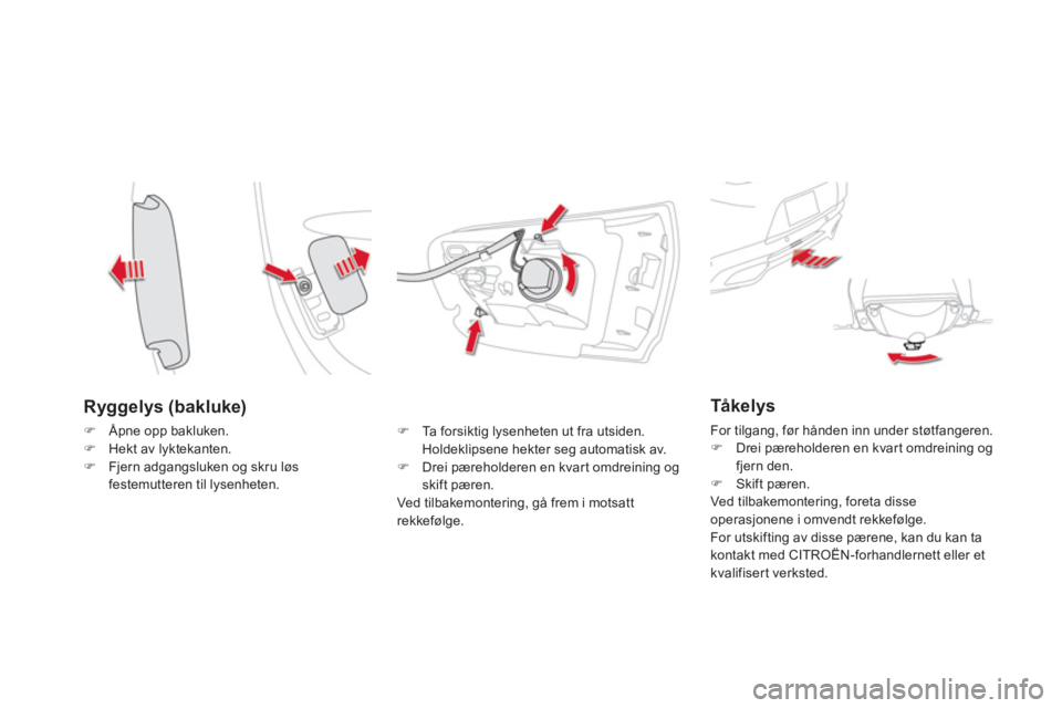 CITROEN DS5 HYBRID 2013  InstruksjonsbØker (in Norwegian) Ryggelys (bakluke)
�)Åpne opp bakluken.�)Hekt av lyktekanten.�)Fjern adgangsluken og skru løsfestemutteren til lysenheten. 
�)   Ta  forsiktig lysenheten ut fra utsiden. Holdeklipsene hekter seg aut