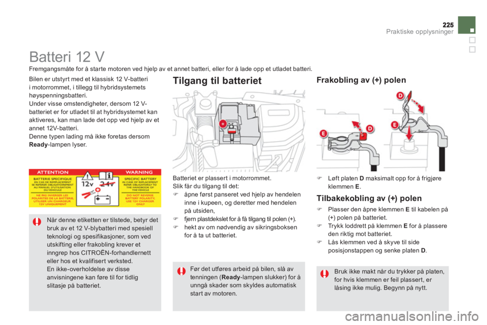 CITROEN DS5 HYBRID 2013  InstruksjonsbØker (in Norwegian) Praktiske opplysninger
   
 
 
 
Batteri 12 V 
Når denne etiketten er tilstede, betyr detbruk av et 12 V-blybatteri med spesiell teknologi og spesifikasjoner, som vedutskifting eller frakobling kreve
