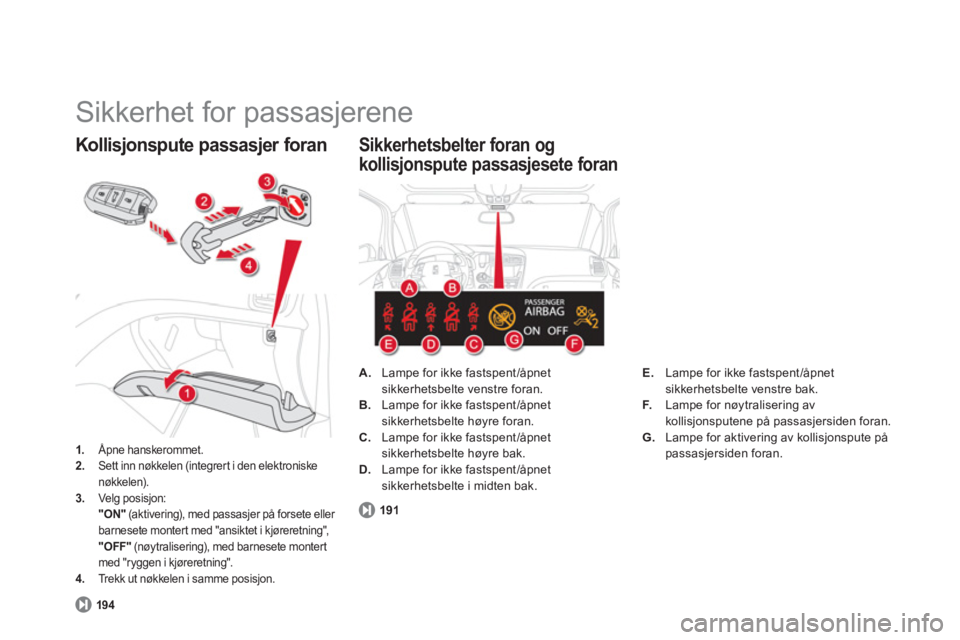CITROEN DS5 HYBRID 2013  InstruksjonsbØker (in Norwegian)   Sikkerhet for passasjerene 
1.Åpne hanskerommet. 2.Sett inn nøkkelen (integrer t i den elektroniske nøkkelen). 3.Velg posisjon: 
 "ON"(aktivering), med passasjer på forsete eller barnesete monte