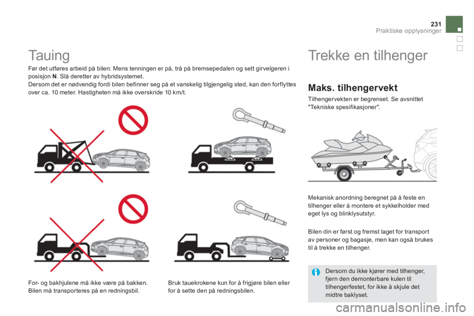 CITROEN DS5 HYBRID 2013  InstruksjonsbØker (in Norwegian) 231Praktiske opplysninger
   
 
 
 
 
 
 
Trekke en tilhenger  
 
 
Mekanisk anordning beregnet på å feste en 
tilhenger eller å montere et sykkelholder med 
eget lys og blinklysutstyr.
   
Dersom 
