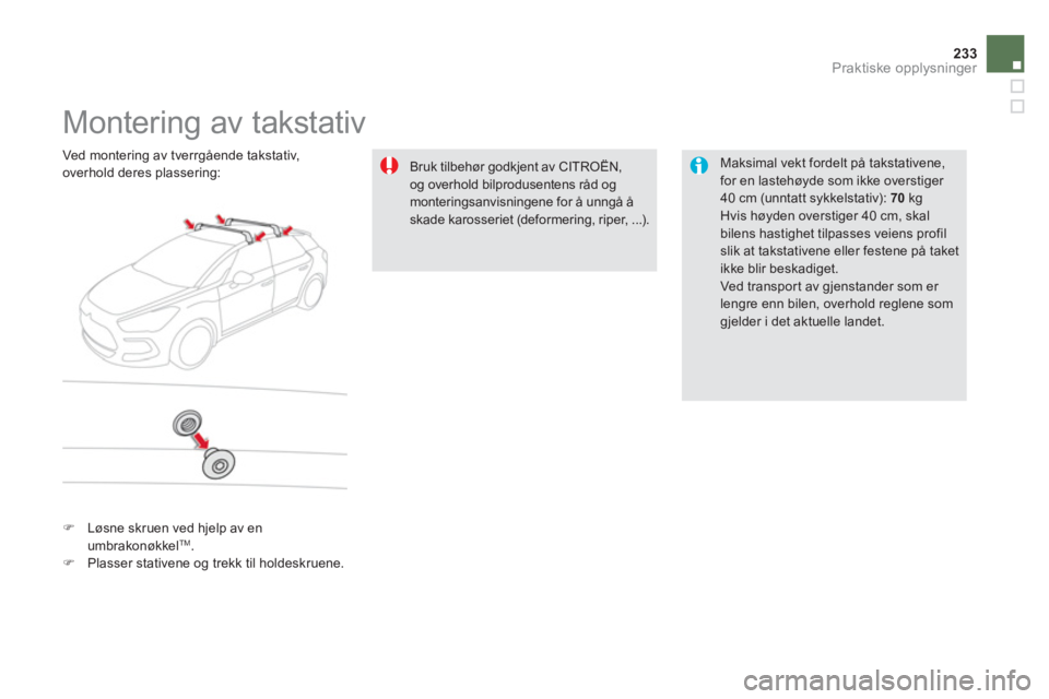 CITROEN DS5 HYBRID 2013  InstruksjonsbØker (in Norwegian) 233Praktiske opplysninger
   
 
 
 
 
 
 
 
 
 
 
Montering av takstativ  
 
 
Maksimal vekt fordelt på takstativene,
for en lastehøyde som ikke overstiger 40 cm (unntatt sykkelstativ): 70 kg  
Hvis