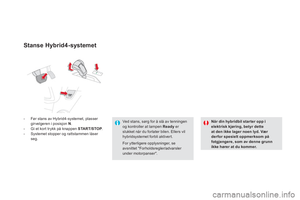 CITROEN DS5 HYBRID 2013 InstruksjonsbØker (in Norwegian) Stanse Hybrid4-systemet
- Før stans av Hybrid4-systemet, plasser
gir velgeren i posisjon N
.
- Gi et kort tr
ykk på knappen START/STOP.
- Systemet stopper og rattstammen låser
seg.
Nà CITROEN DS5 HYBRID 2013 InstruksjonsbØker (in Norwegian) Stanse Hybrid4-systemet
- Før stans av Hybrid4-systemet, plasser
gir velgeren i posisjon N
.
- Gi et kort tr
ykk på knappen START/STOP.
- Systemet stopper og rattstammen låser
seg.
NÃ