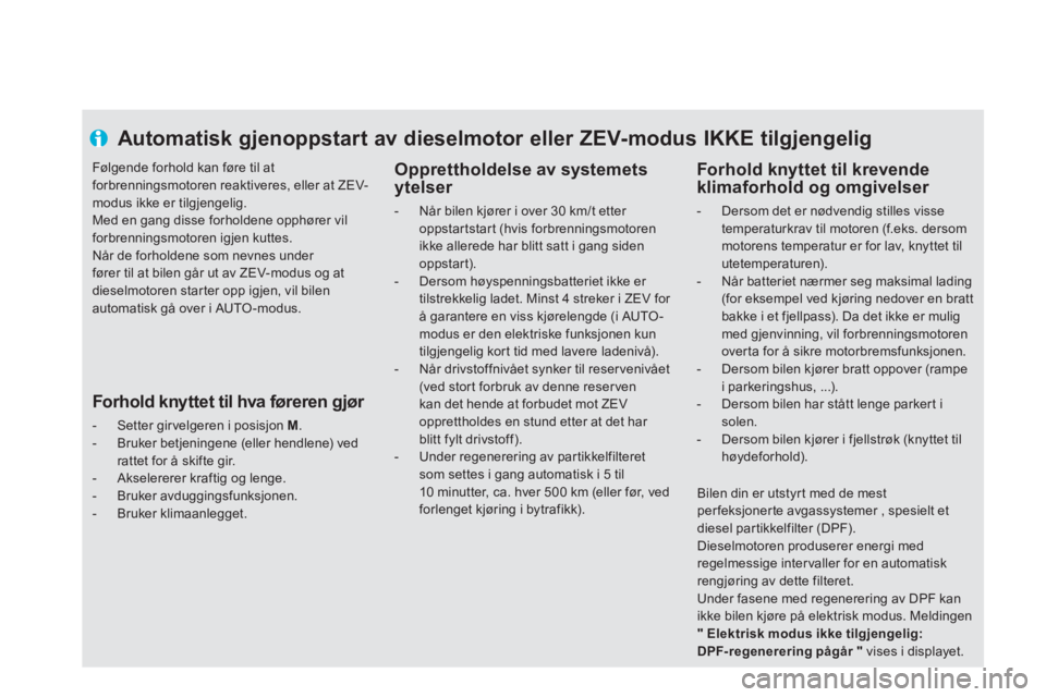 CITROEN DS5 HYBRID 2013 InstruksjonsbØker (in Norwegian)
Automatisk gjenoppstart av dieselmotor eller ZEV-modus IKKE tilgjengelig
Opprettholdelse av systemets
ytelser
- Når bilen kjører i over 30 km/t etter oppstartstart (hv CITROEN DS5 HYBRID 2013 InstruksjonsbØker (in Norwegian)
Automatisk gjenoppstart av dieselmotor eller ZEV-modus IKKE tilgjengelig
Opprettholdelse av systemets
ytelser
- Når bilen kjører i over 30 km/t etter oppstartstart (hv