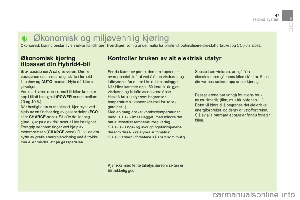 CITROEN DS5 HYBRID 2013 InstruksjonsbØker (in Norwegian) 47Hybrid system
Økonomisk og miljøvennlig kjøring
Økonomisk kjøring består av en rekke handlinger i hverdagen CITROEN DS5 HYBRID 2013 InstruksjonsbØker (in Norwegian) 47Hybrid system
Økonomisk og miljøvennlig kjøring
Økonomisk kjøring består av en rekke handlinger i hverdagen