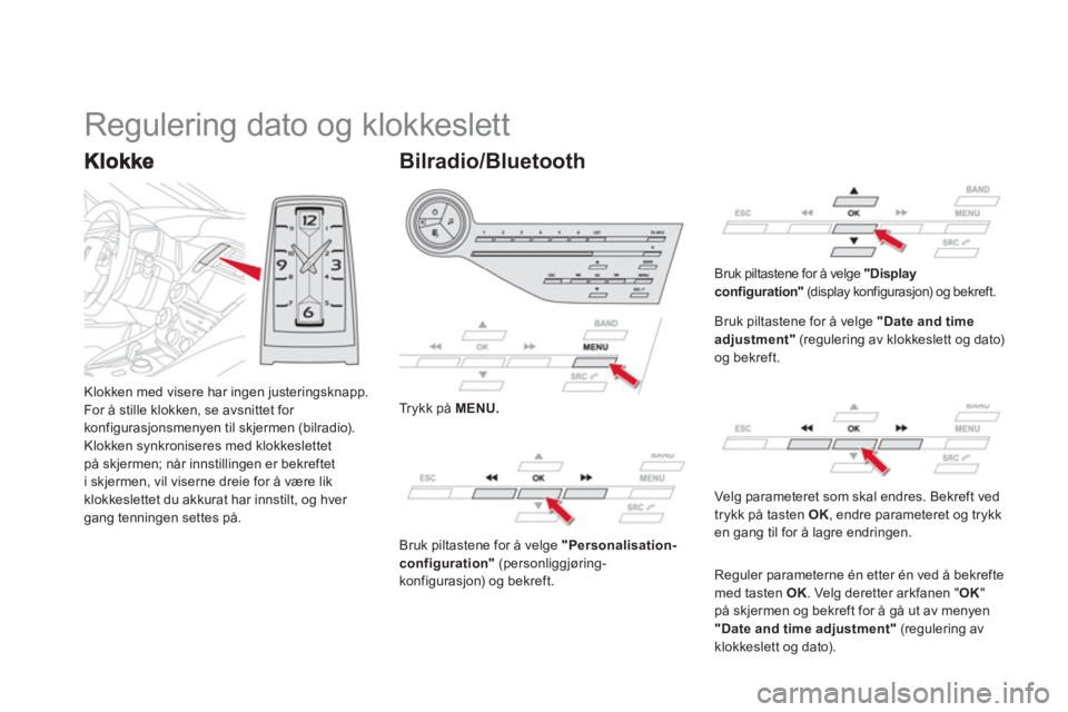 CITROEN DS5 HYBRID 2013 InstruksjonsbØker (in Norwegian) Klokken med visere har ingen justeringsknapp.
For å stille klokken, se avsnittet for
konfi
gurasjonsmenyen til skjermen (bilradio).
Klokken synkroniseres med klokkeslettet på skjermen; når innstil CITROEN DS5 HYBRID 2013 InstruksjonsbØker (in Norwegian) Klokken med visere har ingen justeringsknapp.
For å stille klokken, se avsnittet for
konfi
gurasjonsmenyen til skjermen (bilradio).
Klokken synkroniseres med klokkeslettet på skjermen; når innstil
