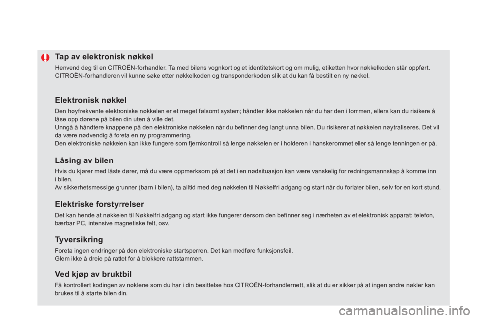 CITROEN DS5 HYBRID 2013  InstruksjonsbØker (in Norwegian) Tap av elektronisk nøkkel 
  Henvend deg til en CITROËN-forhandler. Ta med bilens vognkort og et identitetskort og om mulig, etiketten hvor nøkkelkoden står oppført. 
CITROËN-forhandleren vil ku