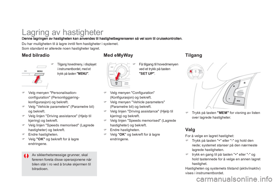 CITROEN DS5 HYBRID 2012  InstruksjonsbØker (in Norwegian)    
 
 
 
 
 
 
 
Lagring av hastigheter 
�)Tilgang hovedmeny, i displayet i instrumentbordet, med et 
trykk på tasten  "MENU".   
Du har muiligheten til å lagre inntil fem hastigheter i systemet. S