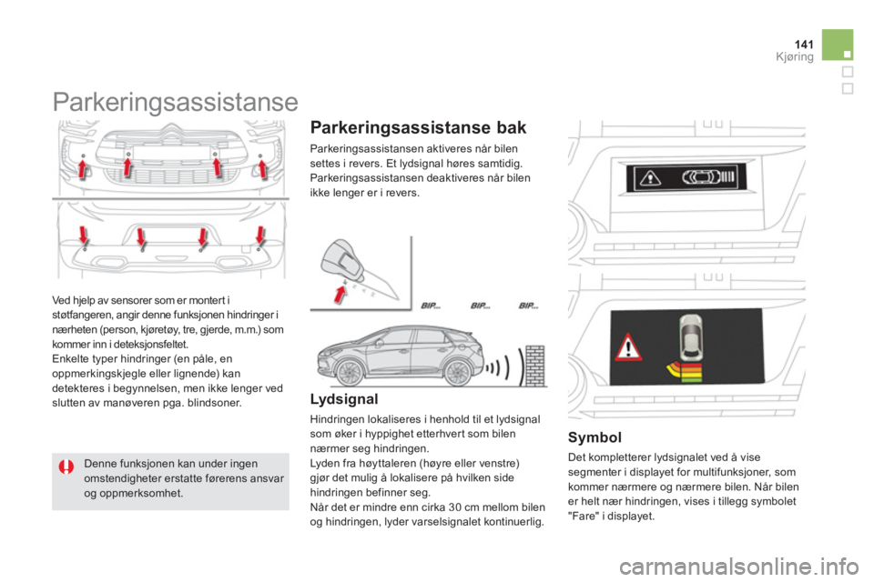 CITROEN DS5 HYBRID 2012 InstruksjonsbØker (in Norwegian) 141Kjøring
Ved hjelp av sensorer som er montert istøtfangeren, angir denne funksjonen hindringer inærheten (person, kjøretøy, tre, gjerde, m.m.) som
kommer inn i deteksjonsfeltet.
Enkelte ty CITROEN DS5 HYBRID 2012 InstruksjonsbØker (in Norwegian) 141Kjøring
Ved hjelp av sensorer som er montert istøtfangeren, angir denne funksjonen hindringer inærheten (person, kjøretøy, tre, gjerde, m.m.) som
kommer inn i deteksjonsfeltet.
Enkelte ty