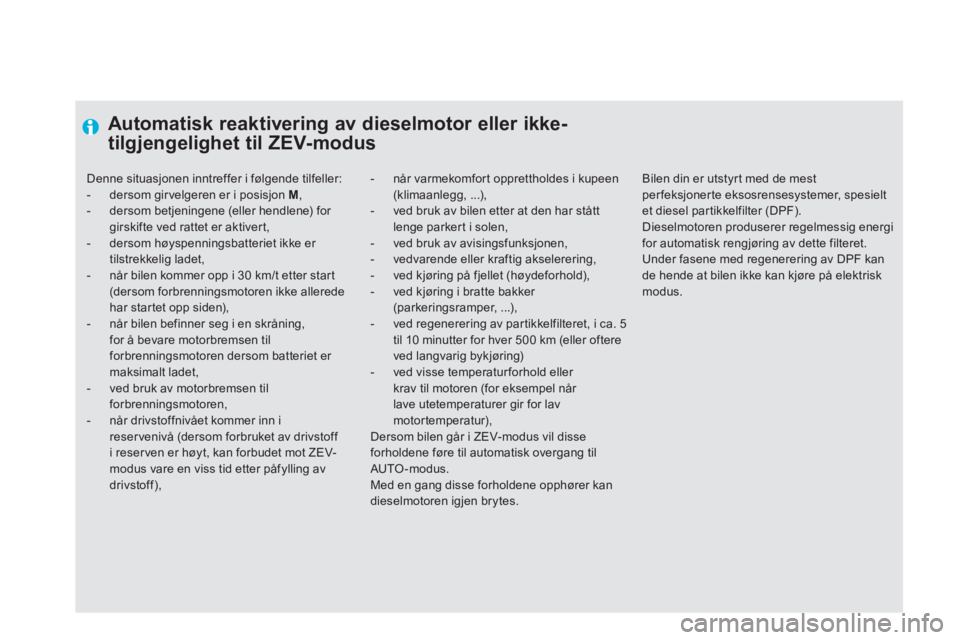 CITROEN DS5 HYBRID 2012 InstruksjonsbØker (in Norwegian) Automatisk reaktivering av dieselmotor eller ikke-
tilgjengelighet til ZEV-modus
- når varmekomfort opprettholdes i kupeen(klimaanlegg, ...), - ved bruk av bilen etter at den har stått lenge par CITROEN DS5 HYBRID 2012 InstruksjonsbØker (in Norwegian) Automatisk reaktivering av dieselmotor eller ikke-
tilgjengelighet til ZEV-modus
- når varmekomfort opprettholdes i kupeen(klimaanlegg, ...), - ved bruk av bilen etter at den har stått lenge par