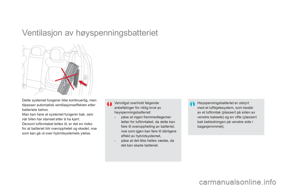 CITROEN DS5 HYBRID 2012 InstruksjonsbØker (in Norwegian) Dette systemet fungerer ikke kontinuerlig, men
tilpasser automatisk ventilasjonseffekten etter batteriets behov.
Man kan høre at systemet fungerer bak, selv når bilen har stanset etter å ha kjørt CITROEN DS5 HYBRID 2012 InstruksjonsbØker (in Norwegian) Dette systemet fungerer ikke kontinuerlig, men
tilpasser automatisk ventilasjonseffekten etter batteriets behov.
Man kan høre at systemet fungerer bak, selv når bilen har stanset etter å ha kjørt