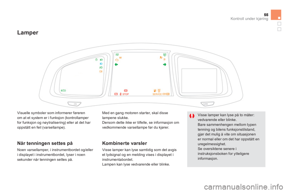 CITROEN DS5 HYBRID 2012 InstruksjonsbØker (in Norwegian) Kontroll under kjøring
Lamper
Med en gang motoren star ter, skal disselampene slukke.
Dersom dette ikke er tilfelle, se informasjon om
vedkommende varsellampe før du kjører.
Ko CITROEN DS5 HYBRID 2012 InstruksjonsbØker (in Norwegian) Kontroll under kjøring
Lamper
Med en gang motoren star ter, skal disselampene slukke.
Dersom dette ikke er tilfelle, se informasjon om
vedkommende varsellampe før du kjører.
Ko