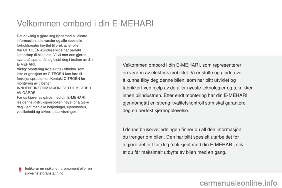 CITROEN E-MEHARI 2017  InstruksjonsbØker (in Norwegian) Velkommen ombord i din E-MEHARI
Indikerer en risiko, et faremoment eller en 
sikkerhetsforanstaltning.
Det er viktig å gjøre seg kjent med all ekstra 
informasjon, alle varsler og alle spesielle 
fo