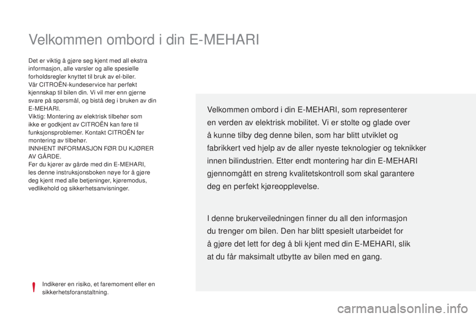 CITROEN E-MEHARI 2017 InstruksjonsbØker (in Norwegian) Velkommen ombord i din E-MEHARI
Indikerer en risiko, et faremoment eller en
sikkerhetsforanstaltning.
Det er viktig å gjøre seg kjent med all ekstra
informasjon, alle varsler og alle spesielle
fo CITROEN E-MEHARI 2017 InstruksjonsbØker (in Norwegian) Velkommen ombord i din E-MEHARI
Indikerer en risiko, et faremoment eller en
sikkerhetsforanstaltning.
Det er viktig å gjøre seg kjent med all ekstra
informasjon, alle varsler og alle spesielle
fo