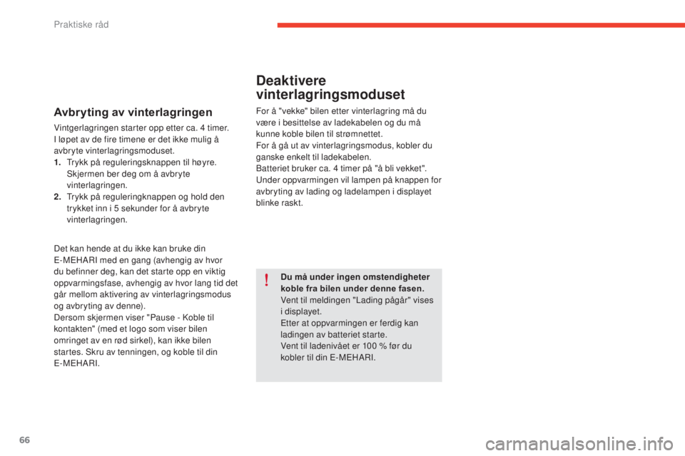 CITROEN E-MEHARI 2017  InstruksjonsbØker (in Norwegian) 66
e-mehari_no_Chap05_conseils-pratiques_ed03-2016
Avbryting av vinterlagringen
Vintgerlagringen starter opp etter ca. 4 timer.
I l øpet av de fire timene er det ikke mulig å 
avbryte vinterlagrings
