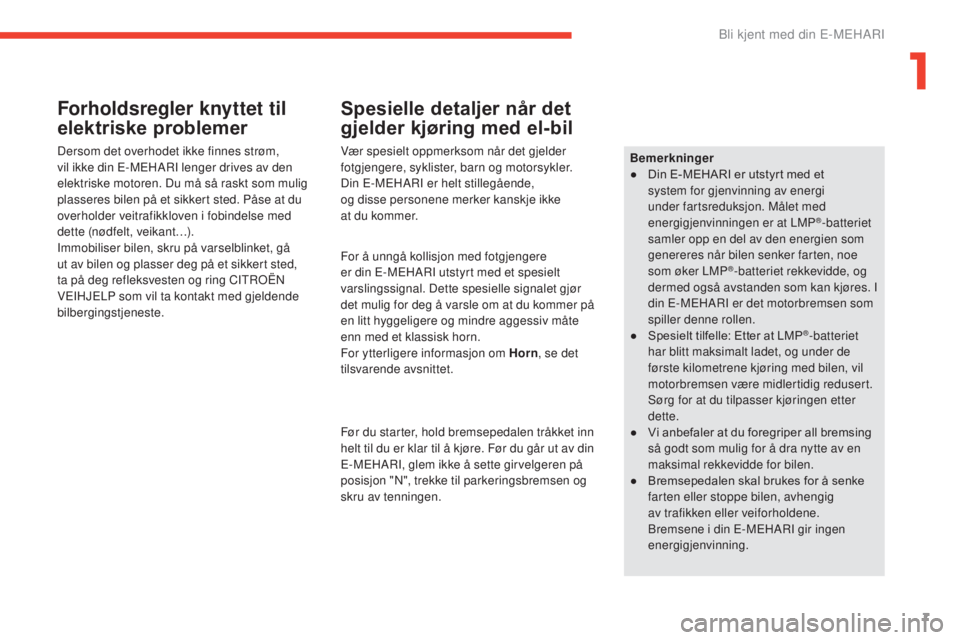 CITROEN E-MEHARI 2017  InstruksjonsbØker (in Norwegian) 7
e-mehari_no_Chap01_faite-connaissance_ed03-2016
Forholdsregler knyttet til 
elektriske problemer
Dersom det overhodet ikke finnes strøm, 
vil ikke din E-MEHARI lenger drives av den 
elektriske moto