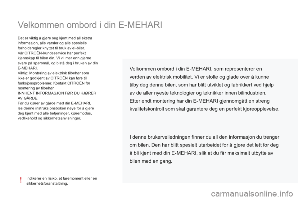 CITROEN E-MEHARI 2016  InstruksjonsbØker (in Norwegian) Velkommen ombord i din E-MEHARI
Indikerer en risiko, et faremoment eller en 
sikkerhetsforanstaltning.
Det er viktig å gjøre seg kjent med all ekstra 
informasjon, alle varsler og alle spesielle 
fo
