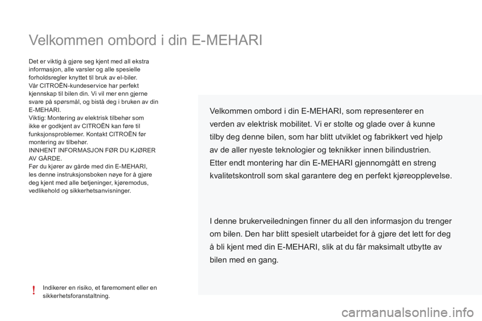 CITROEN E-MEHARI 2016 InstruksjonsbØker (in Norwegian) Velkommen ombord i din E-MEHARI
Indikerer en risiko, et faremoment eller en
sikkerhetsforanstaltning.
Det er viktig å gjøre seg kjent med all ekstra
informasjon, alle varsler og alle spesielle
fo CITROEN E-MEHARI 2016 InstruksjonsbØker (in Norwegian) Velkommen ombord i din E-MEHARI
Indikerer en risiko, et faremoment eller en
sikkerhetsforanstaltning.
Det er viktig å gjøre seg kjent med all ekstra
informasjon, alle varsler og alle spesielle
fo