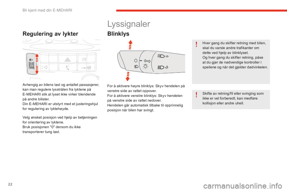 CITROEN E-MEHARI 2016 InstruksjonsbØker (in Norwegian) 22
e-mehari_no_Chap01_faite-connaissance_ed02-2016
Regulering av lykter
Avhengig av bilens last og antallet passasjerer,
kan man regulere lysstrålen fra lyktene på
E-MEHARI slik at lyset ikke virk CITROEN E-MEHARI 2016 InstruksjonsbØker (in Norwegian) 22
e-mehari_no_Chap01_faite-connaissance_ed02-2016
Regulering av lykter
Avhengig av bilens last og antallet passasjerer,
kan man regulere lysstrålen fra lyktene på
E-MEHARI slik at lyset ikke virk