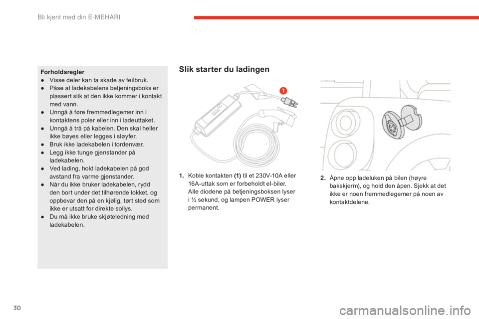 CITROEN E-MEHARI 2016 InstruksjonsbØker (in Norwegian) 30
e-mehari_no_Chap01_faite-connaissance_ed02-2016
Forholdsregler
● Visse deler kan ta skade av feilbruk.
●
På
se at ladekabelens betjeningsboks er
plassert slik at den ikke kommer i kontakt
CITROEN E-MEHARI 2016 InstruksjonsbØker (in Norwegian) 30
e-mehari_no_Chap01_faite-connaissance_ed02-2016
Forholdsregler
● Visse deler kan ta skade av feilbruk.
●
På
se at ladekabelens betjeningsboks er
plassert slik at den ikke kommer i kontakt