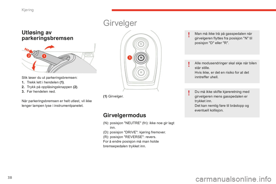 CITROEN E-MEHARI 2016 InstruksjonsbØker (in Norwegian) 38
e-mehari_no_Chap02_conduite_ed02-2016
Utløsing av
parkeringsbremsen
Slik løser du ut parkeringsbremsen:
1. Trekk lett i hendelen (1) .
2.
Tr
ykk på opplåsingsknappen (2).
3.
Fø
r hendele CITROEN E-MEHARI 2016 InstruksjonsbØker (in Norwegian) 38
e-mehari_no_Chap02_conduite_ed02-2016
Utløsing av
parkeringsbremsen
Slik løser du ut parkeringsbremsen:
1. Trekk lett i hendelen (1) .
2.
Tr
ykk på opplåsingsknappen (2).
3.
Fø
r hendele