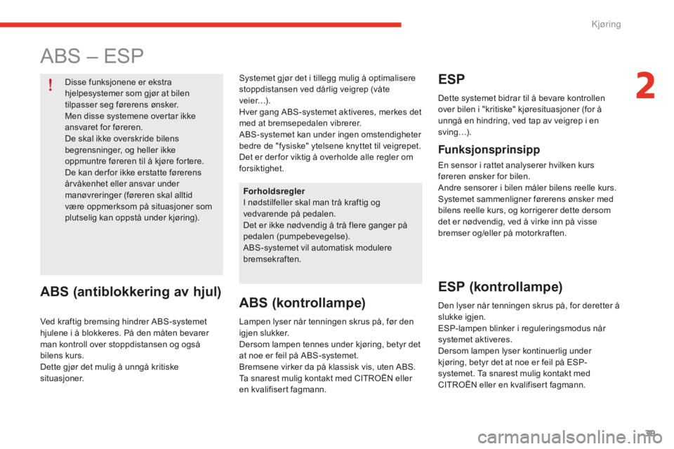 CITROEN E-MEHARI 2016 InstruksjonsbØker (in Norwegian) 39
e-mehari_no_Chap02_conduite_ed02-2016
ABS – ESP
Disse funksjonene er ekstra
hjelpesystemer som gjør at bilen
tilpasser seg førerens ønsker.
Men disse systemene overtar ikke
ansvaret for fø CITROEN E-MEHARI 2016 InstruksjonsbØker (in Norwegian) 39
e-mehari_no_Chap02_conduite_ed02-2016
ABS – ESP
Disse funksjonene er ekstra
hjelpesystemer som gjør at bilen
tilpasser seg førerens ønsker.
Men disse systemene overtar ikke
ansvaret for fø