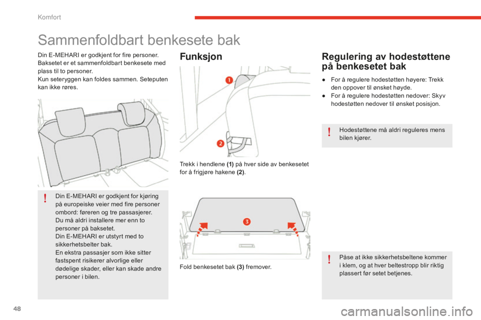 CITROEN E-MEHARI 2016 InstruksjonsbØker (in Norwegian) 48
e-mehari_no_Chap03_confort_ed02-2016
Sammenfoldbart benkesete bak
Din E-MEHARI er godkjent for kjøring
på europeiske veier med fire personer
ombord: føreren og tre passasjerer.
Du må aldri in CITROEN E-MEHARI 2016 InstruksjonsbØker (in Norwegian) 48
e-mehari_no_Chap03_confort_ed02-2016
Sammenfoldbart benkesete bak
Din E-MEHARI er godkjent for kjøring
på europeiske veier med fire personer
ombord: føreren og tre passasjerer.
Du må aldri in