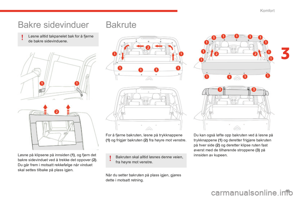 CITROEN E-MEHARI 2016 InstruksjonsbØker (in Norwegian) 49
e-mehari_no_Chap03_confort_ed02-2016
Bakre sidevinduer
Løsne alltid takpanelet bak for å fjerne
de bakre sidevinduene.
Løsne på klipsene på innsiden (1) , og fjern det
bakre sidevinduet ved CITROEN E-MEHARI 2016 InstruksjonsbØker (in Norwegian) 49
e-mehari_no_Chap03_confort_ed02-2016
Bakre sidevinduer
Løsne alltid takpanelet bak for å fjerne
de bakre sidevinduene.
Løsne på klipsene på innsiden (1) , og fjern det
bakre sidevinduet ved