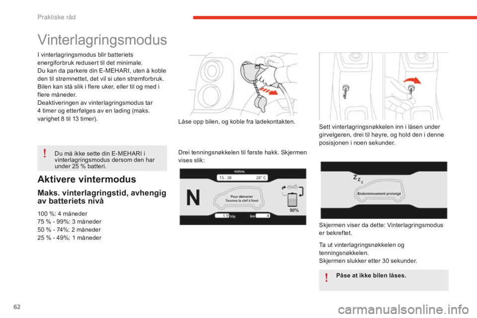 CITROEN E-MEHARI 2016 InstruksjonsbØker (in Norwegian) 62
e-mehari_no_Chap05_conseils-pratiques_ed02-2016
Aktivere vintermodus
Maks. vinterlagringstid, avhengig
av batteriets nivå
100 %: 4 måneder
75 % - 9 9%: 3 m åneder
50
% - 7
4%: 2
m
åneder
2 CITROEN E-MEHARI 2016 InstruksjonsbØker (in Norwegian) 62
e-mehari_no_Chap05_conseils-pratiques_ed02-2016
Aktivere vintermodus
Maks. vinterlagringstid, avhengig
av batteriets nivå
100 %: 4 måneder
75 % - 9 9%: 3 m åneder
50
% - 7
4%: 2
m
åneder
2
