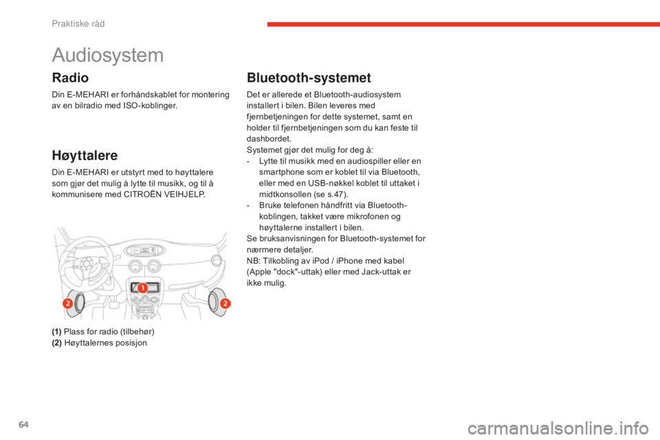 CITROEN E-MEHARI 2016 InstruksjonsbØker (in Norwegian) 64
e-mehari_no_Chap05_conseils-pratiques_ed02-2016
Audiosystem
Radio
Din E-MEHARI er forhåndskablet for montering
av en bilradio med ISO-koblinger.
Høyttalere
Din E-MEHARI er utstyrt med to høytta CITROEN E-MEHARI 2016 InstruksjonsbØker (in Norwegian) 64
e-mehari_no_Chap05_conseils-pratiques_ed02-2016
Audiosystem
Radio
Din E-MEHARI er forhåndskablet for montering
av en bilradio med ISO-koblinger.
Høyttalere
Din E-MEHARI er utstyrt med to høytta