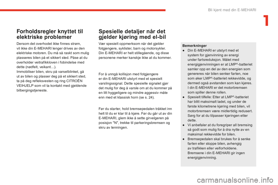 CITROEN E-MEHARI 2016  InstruksjonsbØker (in Norwegian) 7
e-mehari_no_Chap01_faite-connaissance_ed02-2016
Forholdsregler knyttet til 
elektriske problemer
Dersom det overhodet ikke finnes strøm, 
vil ikke din E-MEHARI lenger drives av den 
elektriske moto