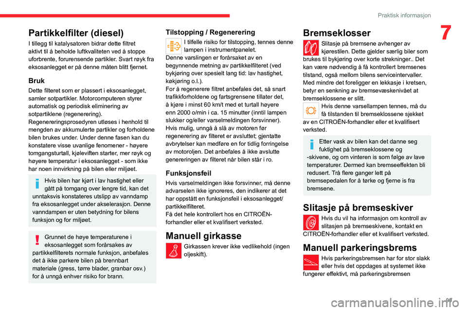 CITROEN JUMPER 2020  InstruksjonsbØker (in Norwegian) 99
Praktisk informasjon
7Partikkelfilter (diesel)
I tillegg til katalysatoren bidrar dette filtret 
aktivt til å beholde luftkvaliteten ved å stoppe 
uforbrente, forurensende partikler. Svart røyk 