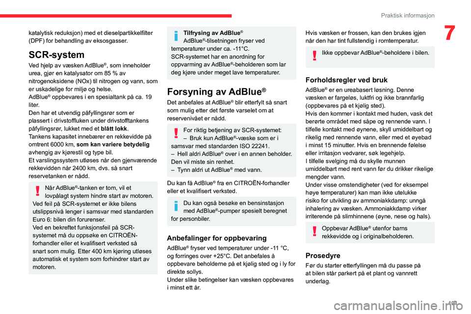 CITROEN JUMPER 2020  InstruksjonsbØker (in Norwegian) 101
Praktisk informasjon
7katalytisk reduksjon) med et dieselpartikkelfilter 
(DPF) for behandling av eksosgasser.
SCR-system
Ved hjelp av væsken AdBlue®, som inneholder 
urea, gjør en katalysator 
