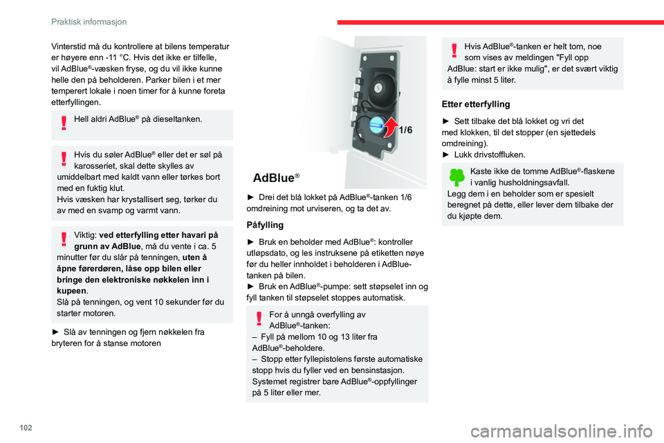 CITROEN JUMPER 2020  InstruksjonsbØker (in Norwegian) 102
Praktisk informasjon
Vinterstid må du kontrollere at bilens temperatur 
er høyere enn -11 °C. Hvis det ikke er tilfelle, 
vil AdBlue
®-væsken fryse, og du vil ikke kunne 
helle den på behold