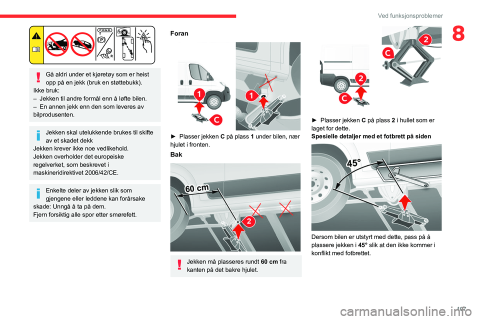 CITROEN JUMPER 2020  InstruksjonsbØker (in Norwegian) 107
Ved funksjonsproblemer
8
 
Gå aldri under et kjøretøy som er heist 
opp på en jekk (bruk en støttebukk).
Ikke bruk:
–  Jekken til andre formål enn å løfte bilen.
–  En annen jekk enn d