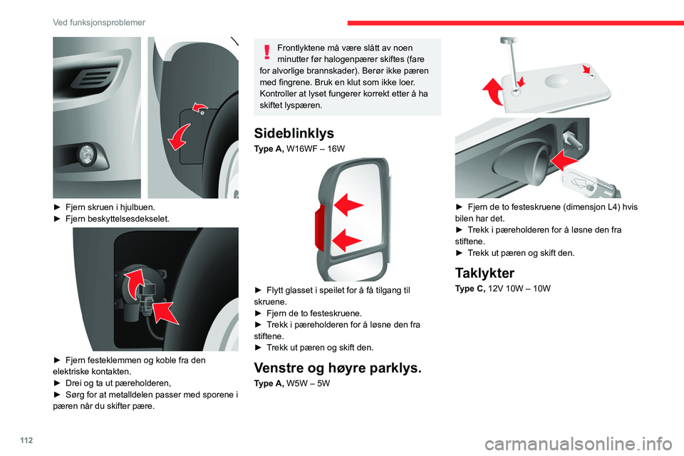CITROEN JUMPER 2020  InstruksjonsbØker (in Norwegian) 11 2
Ved funksjonsproblemer
 
► Fjern skruen i hjulbuen.
►  Fjern beskyttelsesdekselet.
 
 
► Fjern festeklemmen og koble fra den 
elektriske kontakten.
►  Drei og ta ut pæreholderen,
►  S