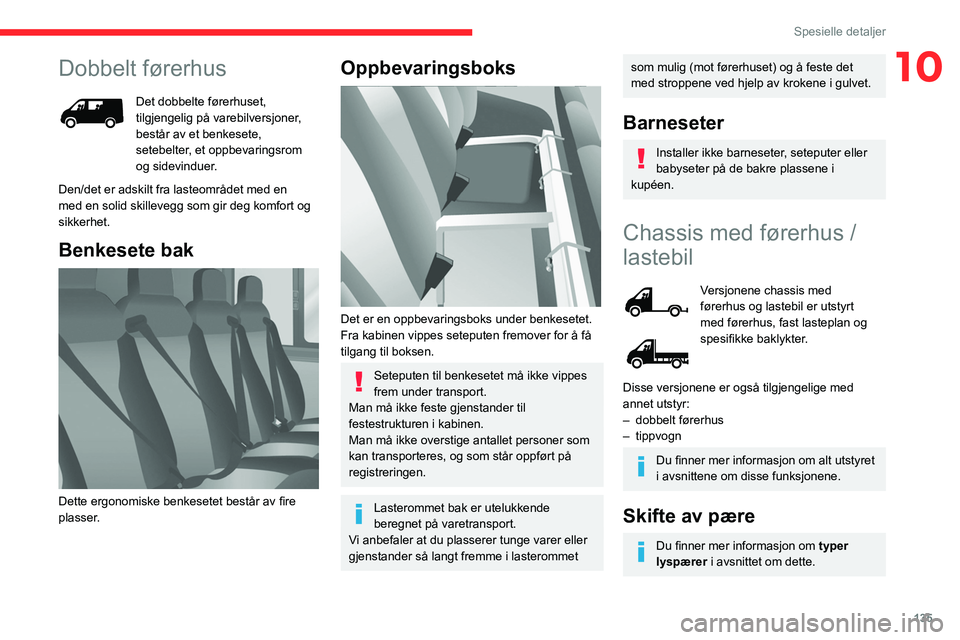 CITROEN JUMPER 2020 InstruksjonsbØker (in Norwegian) 135
Spesielle detaljer
10Dobbelt førerhus
Det dobbelte førerhuset,
tilgjengelig på varebilversjoner,
består av et benkesete,
setebelter, et oppbevaringsrom
og sidevinduer.
Den/det er adskilt f CITROEN JUMPER 2020 InstruksjonsbØker (in Norwegian) 135
Spesielle detaljer
10Dobbelt førerhus
Det dobbelte førerhuset,
tilgjengelig på varebilversjoner,
består av et benkesete,
setebelter, et oppbevaringsrom
og sidevinduer.
Den/det er adskilt f