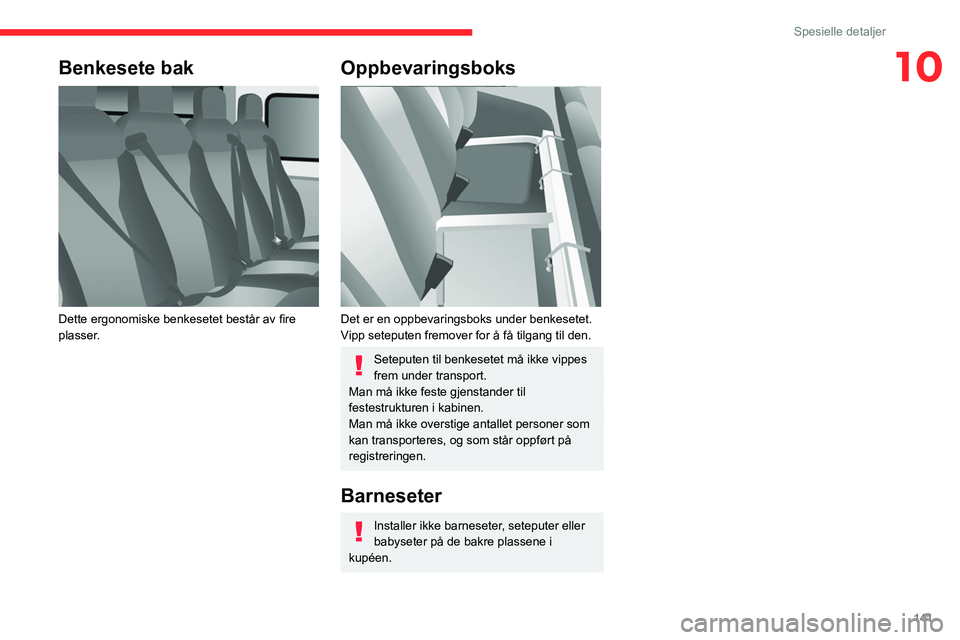 CITROEN JUMPER 2020 InstruksjonsbØker (in Norwegian) 141
Spesielle detaljer
10Benkesete bak
Dette ergonomiske benkesetet består av fire
plasser.
Oppbevaringsboks
Det er en oppbevaringsboks under benkesetet.
Vipp seteputen fremover for å få til CITROEN JUMPER 2020 InstruksjonsbØker (in Norwegian) 141
Spesielle detaljer
10Benkesete bak
Dette ergonomiske benkesetet består av fire
plasser.
Oppbevaringsboks
Det er en oppbevaringsboks under benkesetet.
Vipp seteputen fremover for å få til