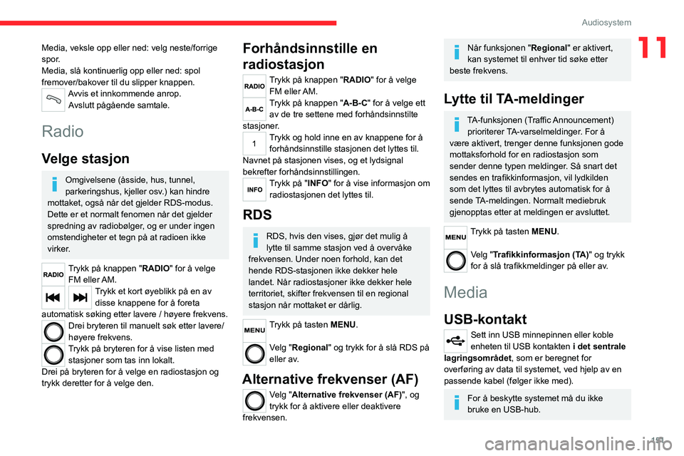 CITROEN JUMPER 2020  InstruksjonsbØker (in Norwegian) 151
Audiosystem
11Media, veksle opp eller ned: velg neste/forrige 
spor.
Media, slå kontinuerlig opp eller ned: spol 
fremover/bakover til du slipper knappen.
Avvis et innkommende anrop. Avslutt påg