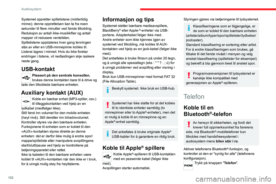 CITROEN JUMPER 2020  InstruksjonsbØker (in Norwegian) 152
Audiosystem
Systemet oppretter spillelistene (midlertidig 
minne); denne opprettelsen kan ta fra noen 
sekunder til flere minutter ved første tilkobling.
Reduksjon av antall ikke-musikkfiler og a