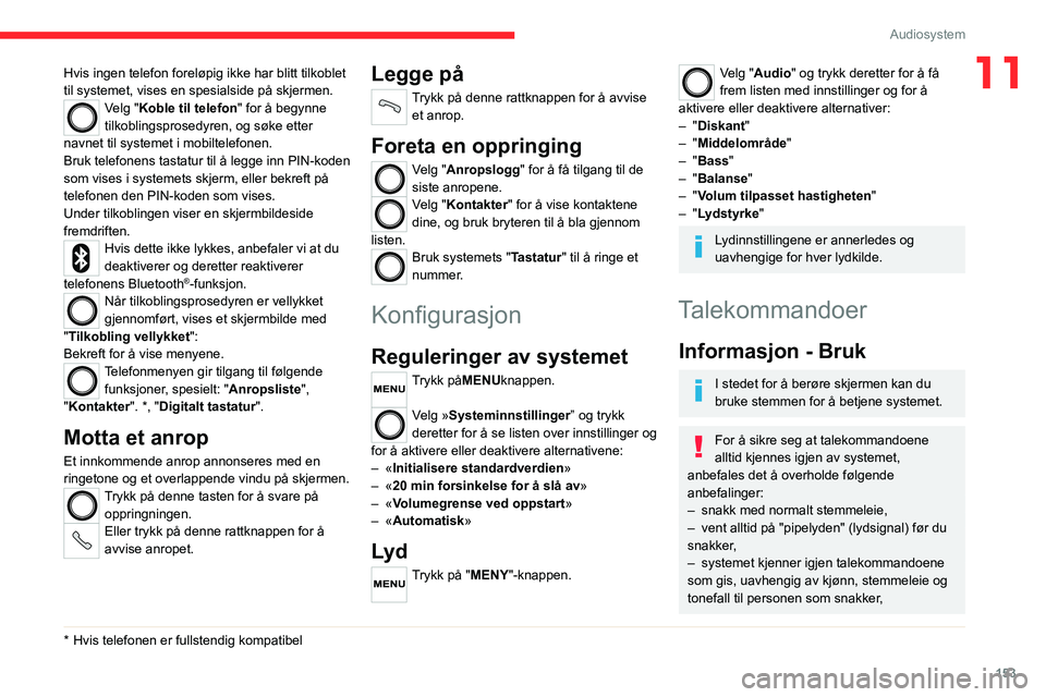 CITROEN JUMPER 2020  InstruksjonsbØker (in Norwegian) 153
Audiosystem
11Hvis ingen telefon foreløpig ikke har blitt tilkoblet 
til systemet, vises en spesialside på skjermen.
Velg "Koble til telefon " for å begynne 
tilkoblingsprosedyren, og s