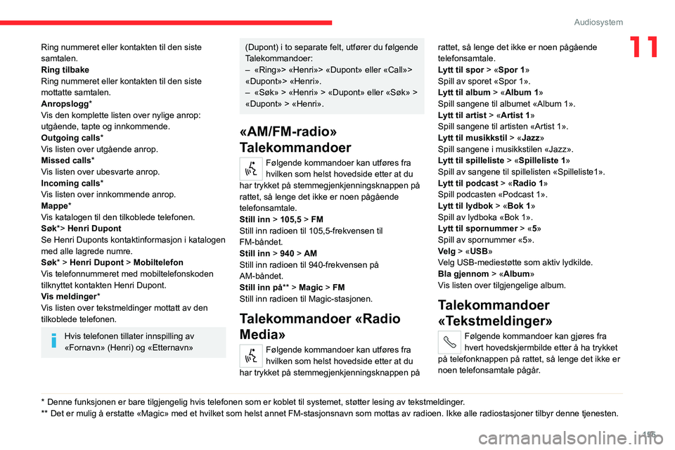 CITROEN JUMPER 2020  InstruksjonsbØker (in Norwegian) 155
Audiosystem
11Ring nummeret eller kontakten til den siste 
samtalen.
Ring tilbake
Ring nummeret eller kontakten til den siste 
mottatte samtalen.
Anropslogg *
Vis den komplette listen over nylige 
