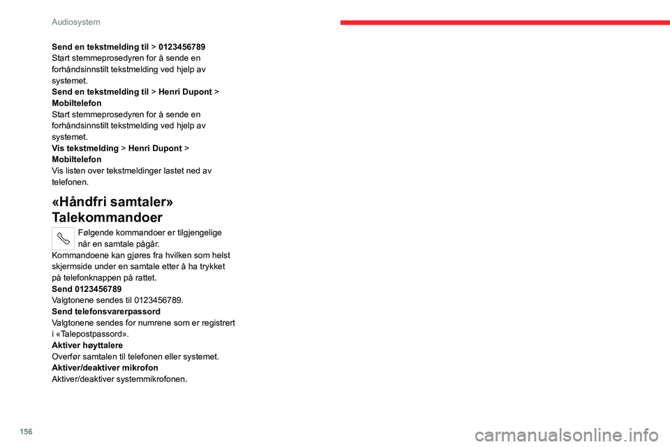 CITROEN JUMPER 2020  InstruksjonsbØker (in Norwegian) 156
Audiosystem
Send en tekstmelding til > 0123456789
Start stemmeprosedyren for å sende en 
forhåndsinnstilt tekstmelding ved hjelp av 
systemet.
Send en tekstmelding til  > Henri Dupont > 
Mobilte