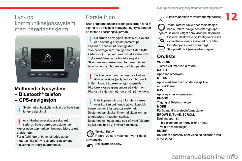 CITROEN JUMPER 2020  InstruksjonsbØker (in Norwegian) 157
Lyd- og kommunikasjonssystem med berøringsskjerm
12Lyd- og 
kommunikasjonssystem 
med berøringsskjerm
 
 
Multimedia lydsystem 
– Bluetooth
® telefon 
– GPS-navigasjon
Systemet er beskyttet