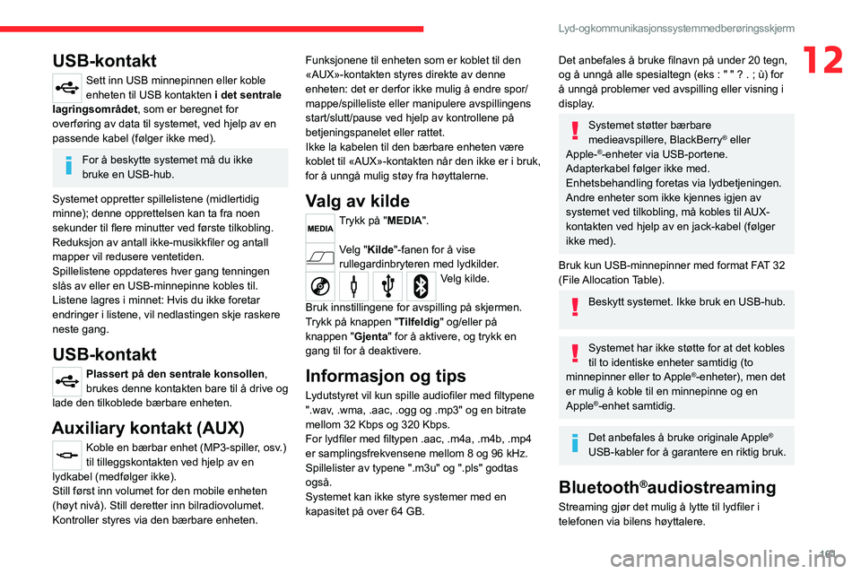 CITROEN JUMPER 2020  InstruksjonsbØker (in Norwegian) 161
Lyd- og kommunikasjonssystem med berøringsskjerm
12USB-kontakt
Sett inn USB minnepinnen eller koble 
enheten til USB kontakten  i det sentrale 
lagringsområdet, som er beregnet for 
overføring 