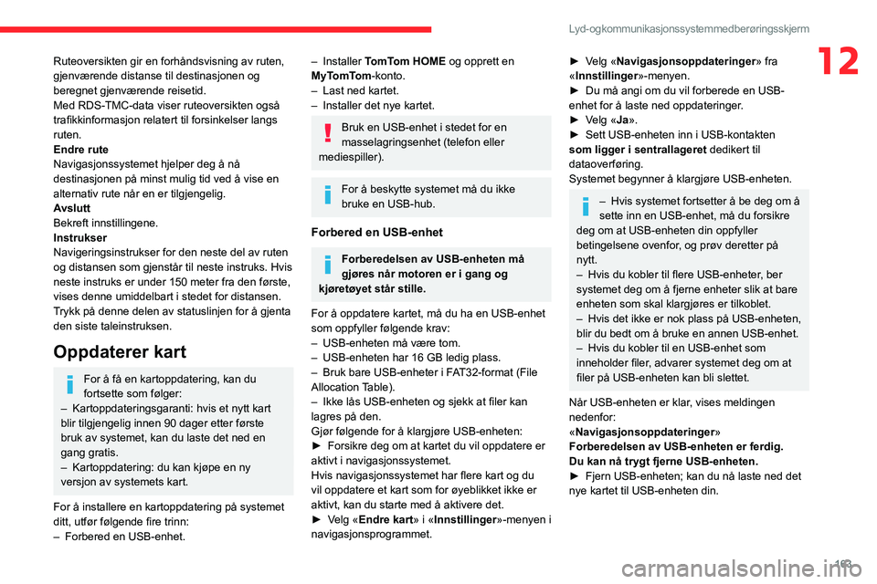 CITROEN JUMPER 2020  InstruksjonsbØker (in Norwegian) 163
Lyd- og kommunikasjonssystem med berøringsskjerm
12Ruteoversikten gir en forhåndsvisning av ruten, 
gjenværende distanse til destinasjonen og 
beregnet gjenværende reisetid.
Med RDS-TMC-data v