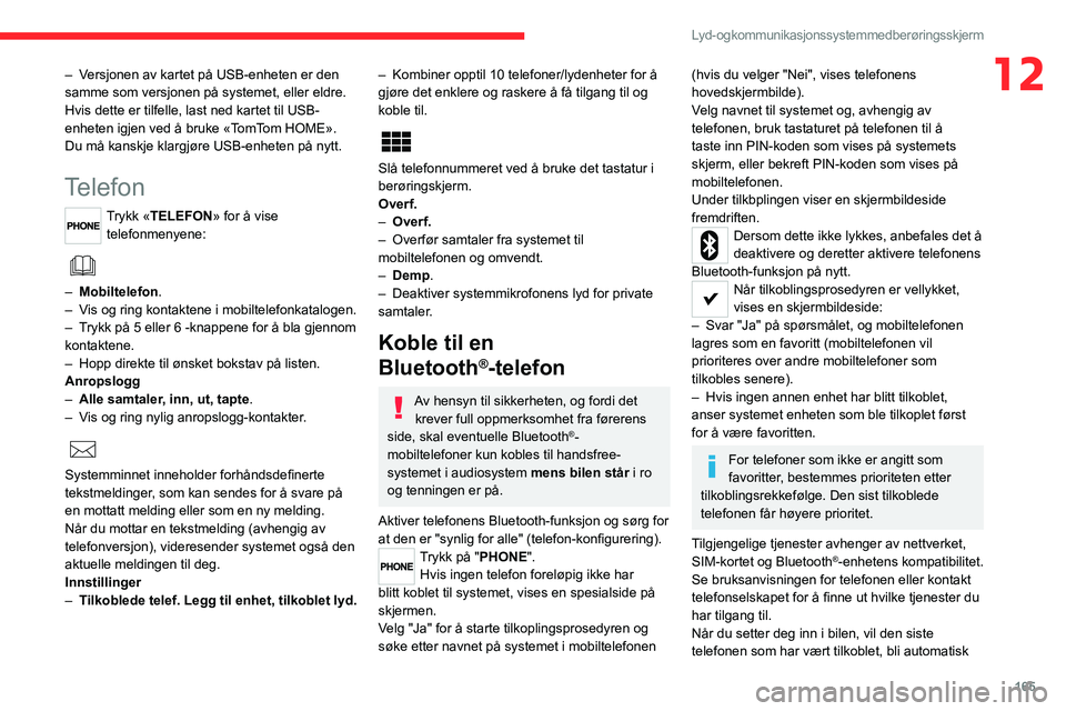 CITROEN JUMPER 2020  InstruksjonsbØker (in Norwegian) 165
Lyd- og kommunikasjonssystem med berøringsskjerm
12– Versjonen av kartet på USB-enheten er den 
samme som versjonen på systemet, eller eldre. 
Hvis dette er tilfelle, last ned kartet til USB-