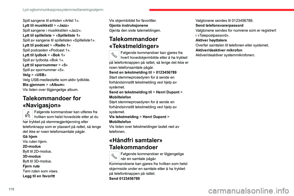 CITROEN JUMPER 2020  InstruksjonsbØker (in Norwegian) 170
Lyd- og kommunikasjonssystem med berøringsskjerm
Spill sangene til artisten «Artist 1».
Lytt til musikkstil > «Jazz»
Spill sangene i musikkstilen «Jazz».
Lytt til spilleliste  > «Spillelis