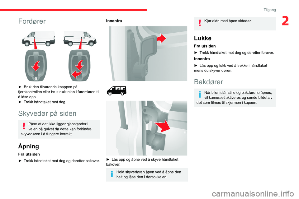 CITROEN JUMPER 2020  InstruksjonsbØker (in Norwegian) 23
Tilgang
2Fordører 
 
► Bruk den tilhørende knappen på 
fjernkontrollen eller bruk nøkkelen i førerdøren til 
å låse opp.
►  Trekk håndtaket mot deg.
Skyvedør på siden
Påse at det ik